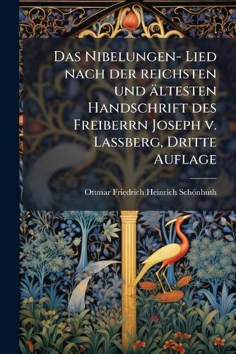 Das Nibelungen- Lied nach der reichsten und ältesten Handschrift des Freiberrn Joseph v. LaÃberg, Dritte Auflage