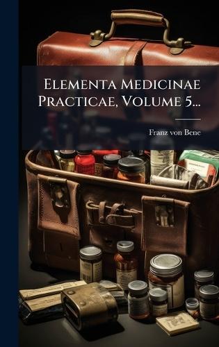 Elementa Medicinae Practicae, Volume 5...