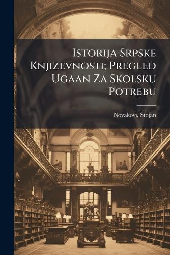 Istorija Srpske Knjizevnosti; Pregled Ugaan Za Skolsku Potrebu
