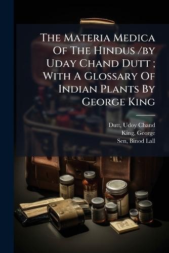 The Materia Medica Of The Hindus /by Uday Chand Dutt; With A Glossary Of Indian Plants By George King
