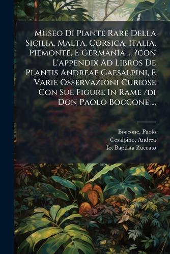 Museo Di Piante Rare Della Sicilia, Malta, Corsica, Italia, Piemonte, E Germania ... ?con L'appendix Ad Libros De Plantis Andreae Caesalpini, E Varie Osservazioni Curiose Con Sue Figure In Rame /di Don Paolo Boccone ...
