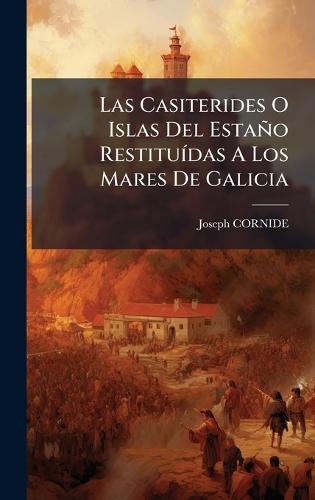 Las Casiterides O Islas Del Estaño RestituÃ-das A Los Mares De Galicia