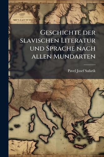 Geschichte der slavischen Literatur und Sprache nach allen Mundarten