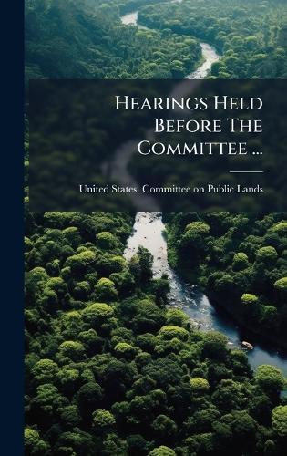 Hearings Held Before The Committee ...