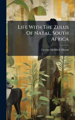 Life With The Zulus Of Natal, South Africa