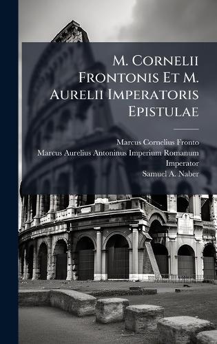M. Cornelii Frontonis Et M. Aurelii Imperatoris Epistulae