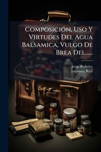 ComposiciÃ3n, Uso Y Virtudes Del Agua Balsamica, Vulgo De Brea Del......
