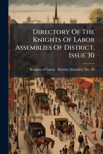 Directory Of The Knights Of Labor Assemblies Of District, Issue 30