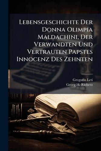 Lebensgeschichte Der Donna Olimpia Maldachini, Der Verwandten Und Vertrauten Papstes Innocenz Des Zehnten
