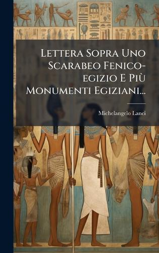 Lettera Sopra Uno Scarabeo Fenico-egizio E PiÃ¹ Monumenti Egiziani...
