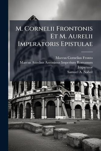 M. Cornelii Frontonis Et M. Aurelii Imperatoris Epistulae