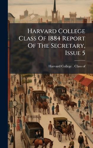 Harvard College Class Of 1884 Report Of The Secretary, Issue 5
