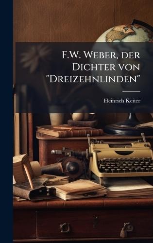 F.W. Weber, der Dichter von ""Dreizehnlinden""