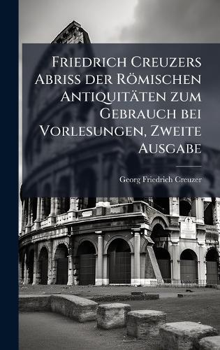 Friedrich Creuzers Abriss der Römischen Antiquitäten zum Gebrauch bei Vorlesungen, Zweite Ausgabe