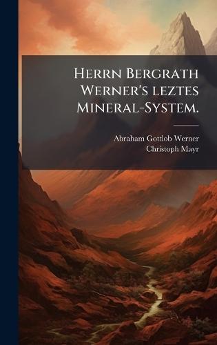 Herrn Bergrath Werner's leztes Mineral-System.