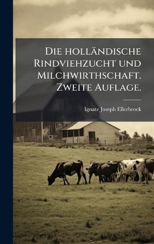 Die holländische Rindviehzucht und Milchwirthschaft. Zweite Auflage.