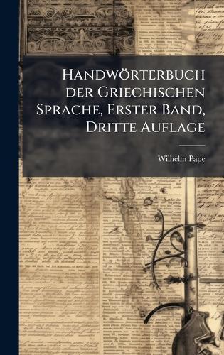 Handwörterbuch der Griechischen Sprache, Erster Band, Dritte Auflage