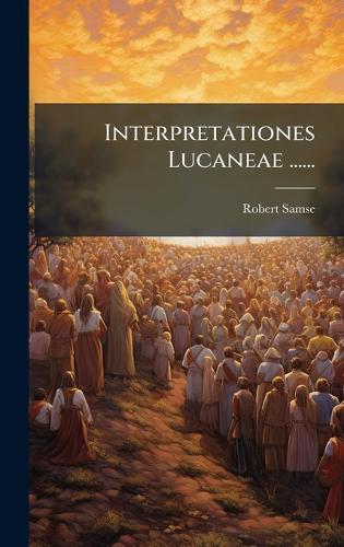 Interpretationes Lucaneae ......