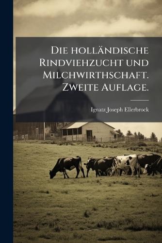 Die holländische Rindviehzucht und Milchwirthschaft. Zweite Auflage.