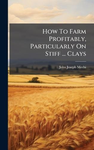 How To Farm Profitably, Particularly On Stiff ... Clays