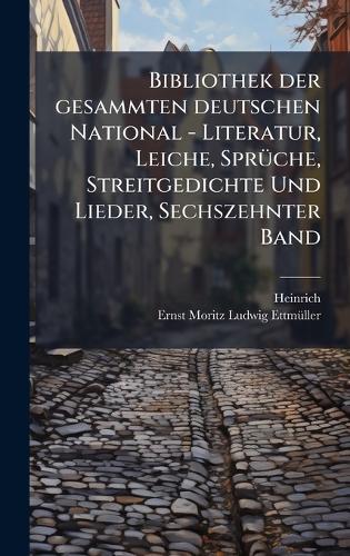 Bibliothek der gesammten deutschen National - Literatur, Leiche, SprÃ1/4che, Streitgedichte Und Lieder, Sechszehnter Band