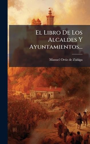 El Libro De Los Alcaldes Y Ayuntamientos...