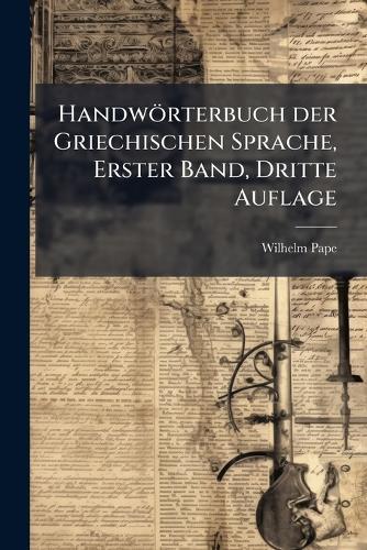 Handwörterbuch der Griechischen Sprache, Erster Band, Dritte Auflage