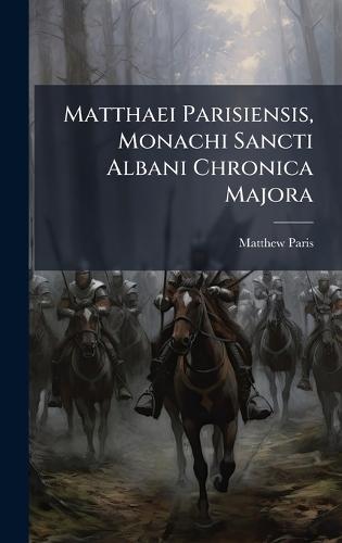 Matthaei Parisiensis, Monachi Sancti Albani Chronica Majora