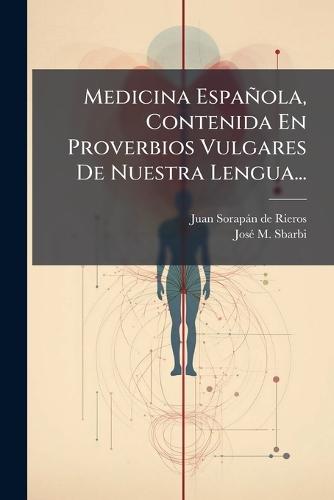Medicina Española, Contenida En Proverbios Vulgares De Nuestra Lengua...