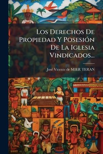 Los Derechos De Propiedad Y PosesiÃ3n De La Iglesia Vindicados...