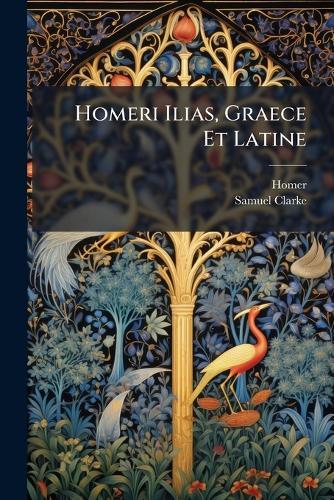 Homeri Ilias, Graece Et Latine