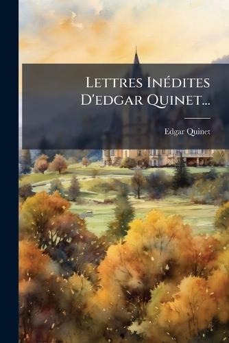 Lettres InÃ(c)dites D'edgar Quinet...