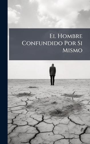 El Hombre Confundido Por Si Mismo