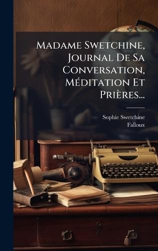 Madame Swetchine, Journal De Sa Conversation, MÃ(c)ditation Et Prières...