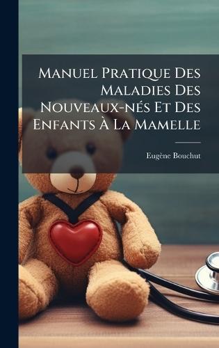 Manuel Pratique Des Maladies Des Nouveaux-nÃ(c)s Et Des Enfants Ã La Mamelle