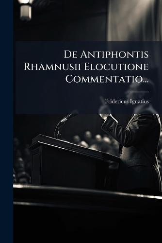 De Antiphontis Rhamnusii Elocutione Commentatio...