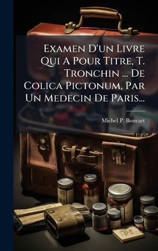 Examen D'un Livre Qui A Pour Titre, T. Tronchin ... De Colica Pictonum, Par Un Medecin De Paris...