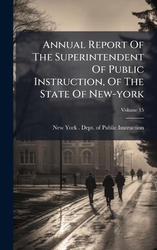 Annual Report Of The Superintendent Of Public Instruction, Of The State Of New-york