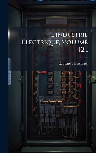 L'industrie Ã&#137;lectrique, Volume 12...