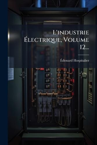 L'industrie Ã&#137;lectrique, Volume 12...