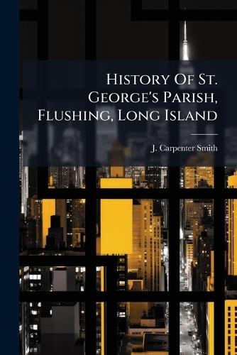 History Of St. George's Parish, Flushing, Long Island