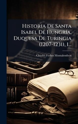 Historia De Santa Isabel De HungrÃ-a, Duquesa De Turingia (1207-1231), 1...