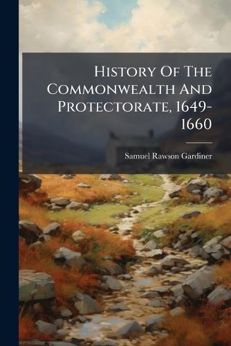 History Of The Commonwealth And Protectorate, 1649-1660