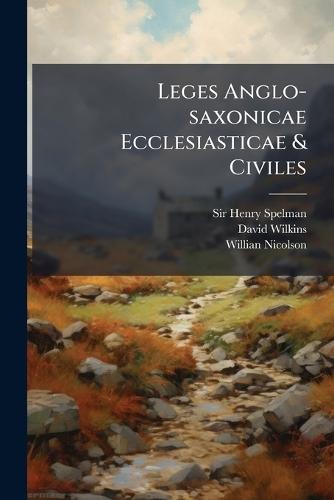 Leges Anglo-saxonicae Ecclesiasticae & Civiles