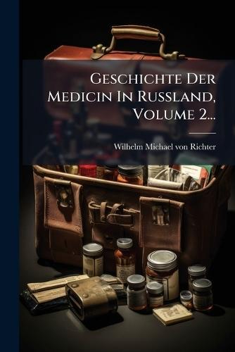 Geschichte Der Medicin In Russland, Volume 2...