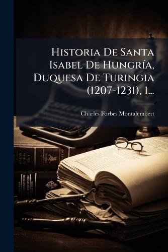 Historia De Santa Isabel De HungrÃ-a, Duquesa De Turingia (1207-1231), 1...