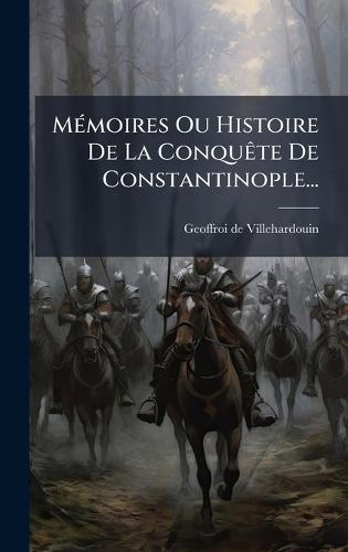 MÃ(c)moires Ou Histoire De La ConquÃate De Constantinople...