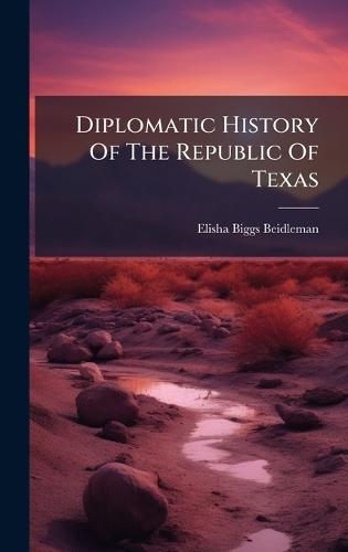 Diplomatic History Of The Republic Of Texas