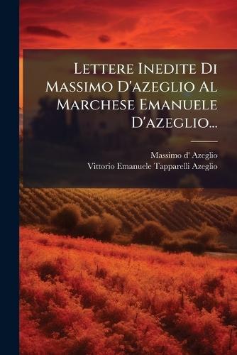 Lettere Inedite Di Massimo D'azeglio Al Marchese Emanuele D'azeglio...