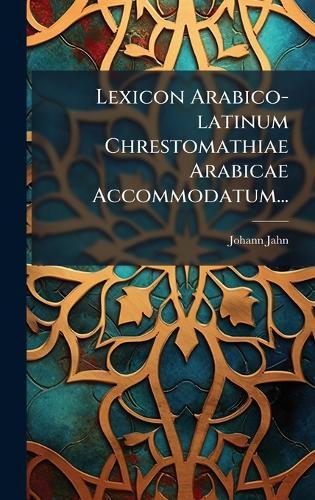 Lexicon Arabico-latinum Chrestomathiae Arabicae Accommodatum...